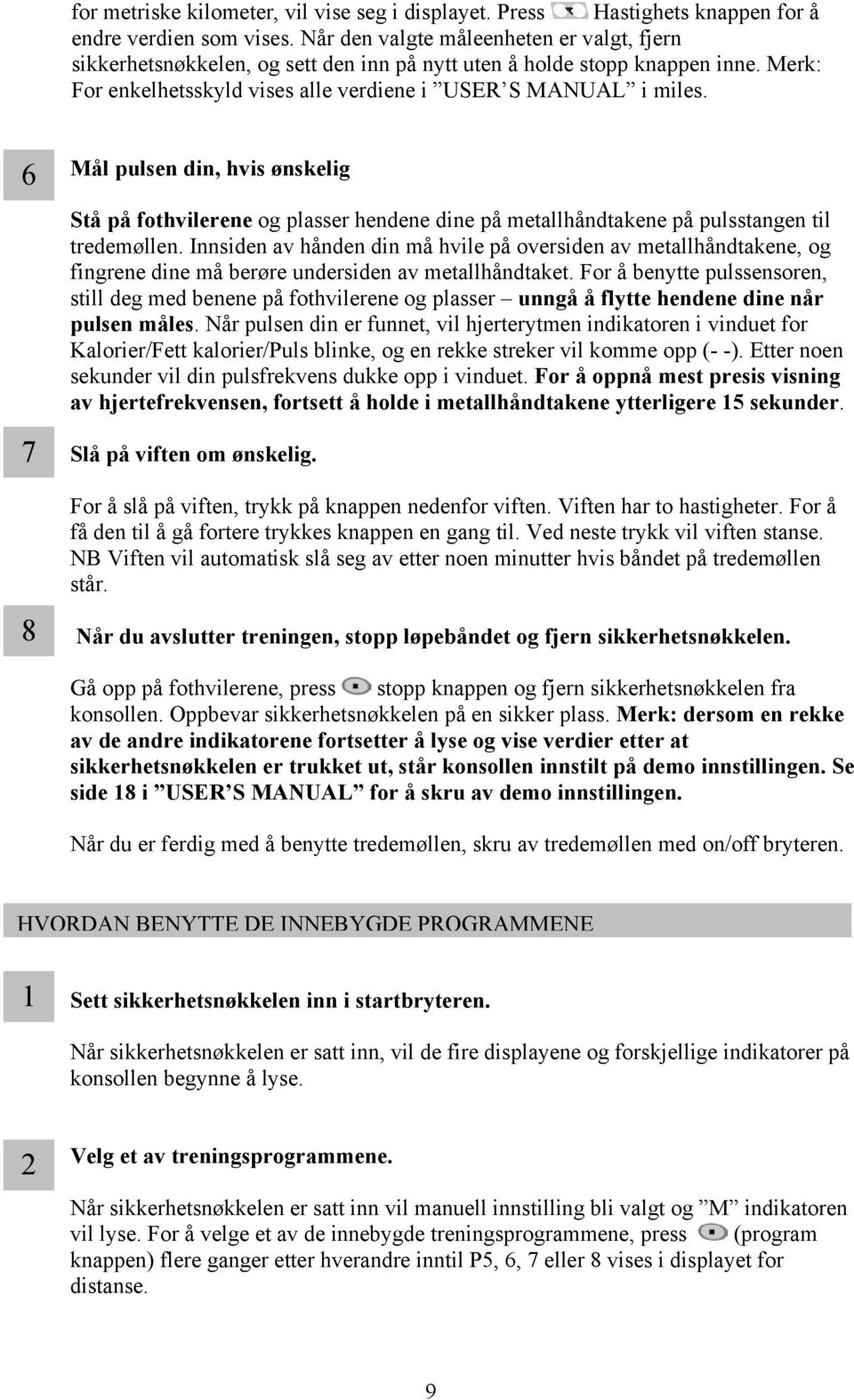 6 7 8 Mål pulsen din, hvis ønskelig Stå på fothvilerene og plasser hendene dine på metallhåndtakene på pulsstangen til tredemøllen.