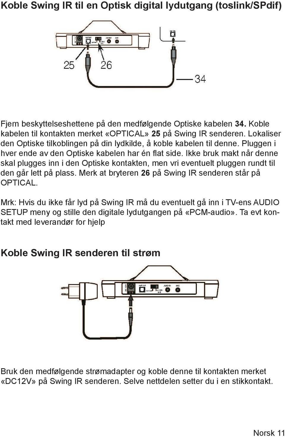 Ikke bruk makt når denne skal plugges inn i den Optiske kontakten, men vri eventuelt pluggen rundt til den går lett på plass. Merk at bryteren 26 på Swing IR senderen står på OPTICAL.