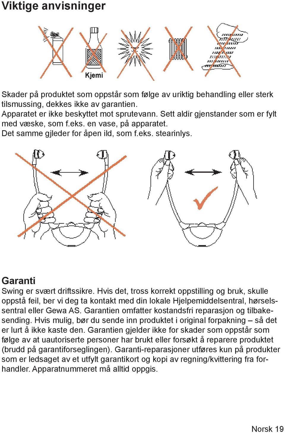 Hvis det, tross korrekt oppstilling og bruk, skulle oppstå feil, ber vi deg ta kontakt med din lokale Hjelpemiddelsentral, hørselssentral eller Gewa AS.