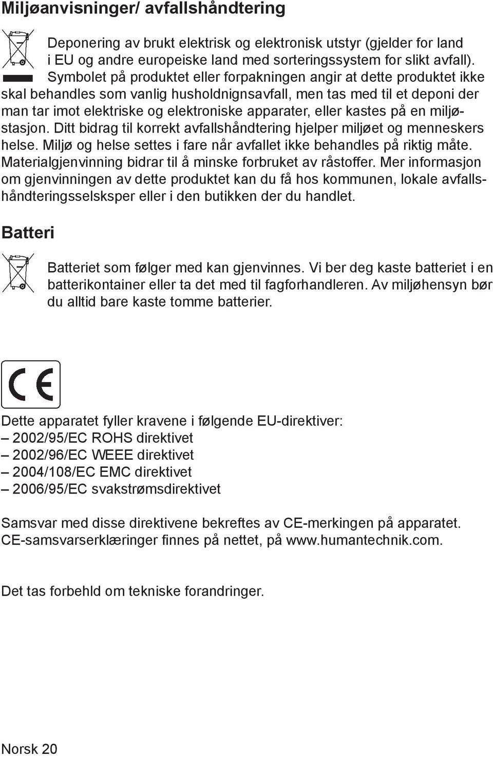 eller kastes på en miljøstasjon. Ditt bidrag til korrekt avfallshåndtering hjelper miljøet og menneskers helse. Miljø og helse settes i fare når avfallet ikke behandles på riktig måte.