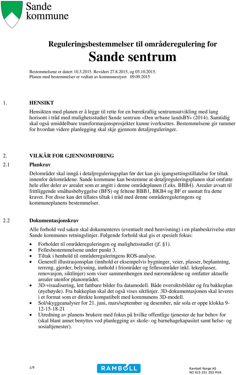 Samtidig skal også umiddelbare transformasjonsprosjekter kunne iverksettes. Bestemmelsene gir rammer for hvordan videre planlegging skal skje gjennom detaljreguleringer. 2. VILKÅR FOR GJENNOMFØRING 2.