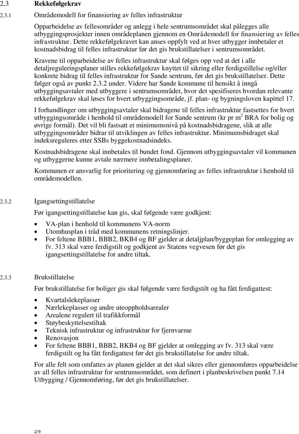 Dette rekkefølgekravet kan anses oppfylt ved at hver utbygger innbetaler et kostnadsbidrag til felles infrastruktur før det gis brukstillatelser i sentrumsområdet.