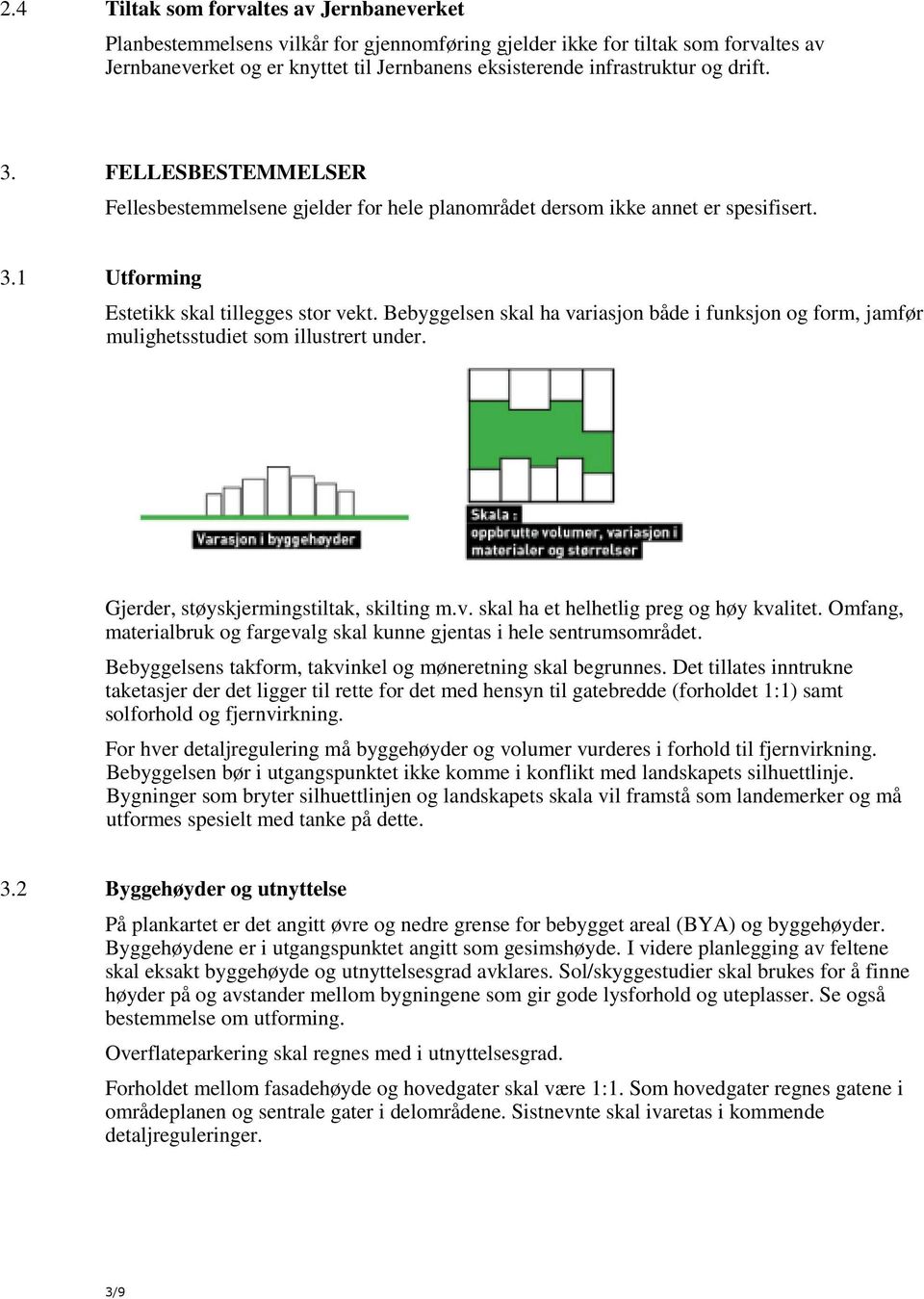 Bebyggelsen skal ha variasjon både i funksjon og form, jamfør mulighetsstudiet som illustrert under. Gjerder, støyskjermingstiltak, skilting m.v. skal ha et helhetlig preg og høy kvalitet.