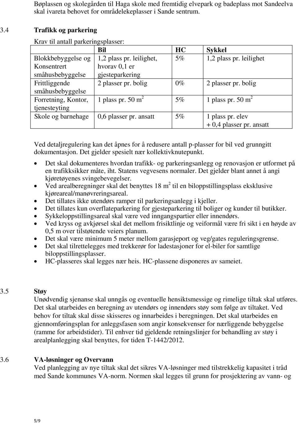 leilighet Konsentrert småhusbebyggelse hvorav 0,1 er gjesteparkering Frittliggende 2 plasser pr. bolig 0% 2 plasser pr. bolig småhusbebyggelse Forretning, Kontor, 1 plass pr. 50 m 2 5% 1 plass pr.