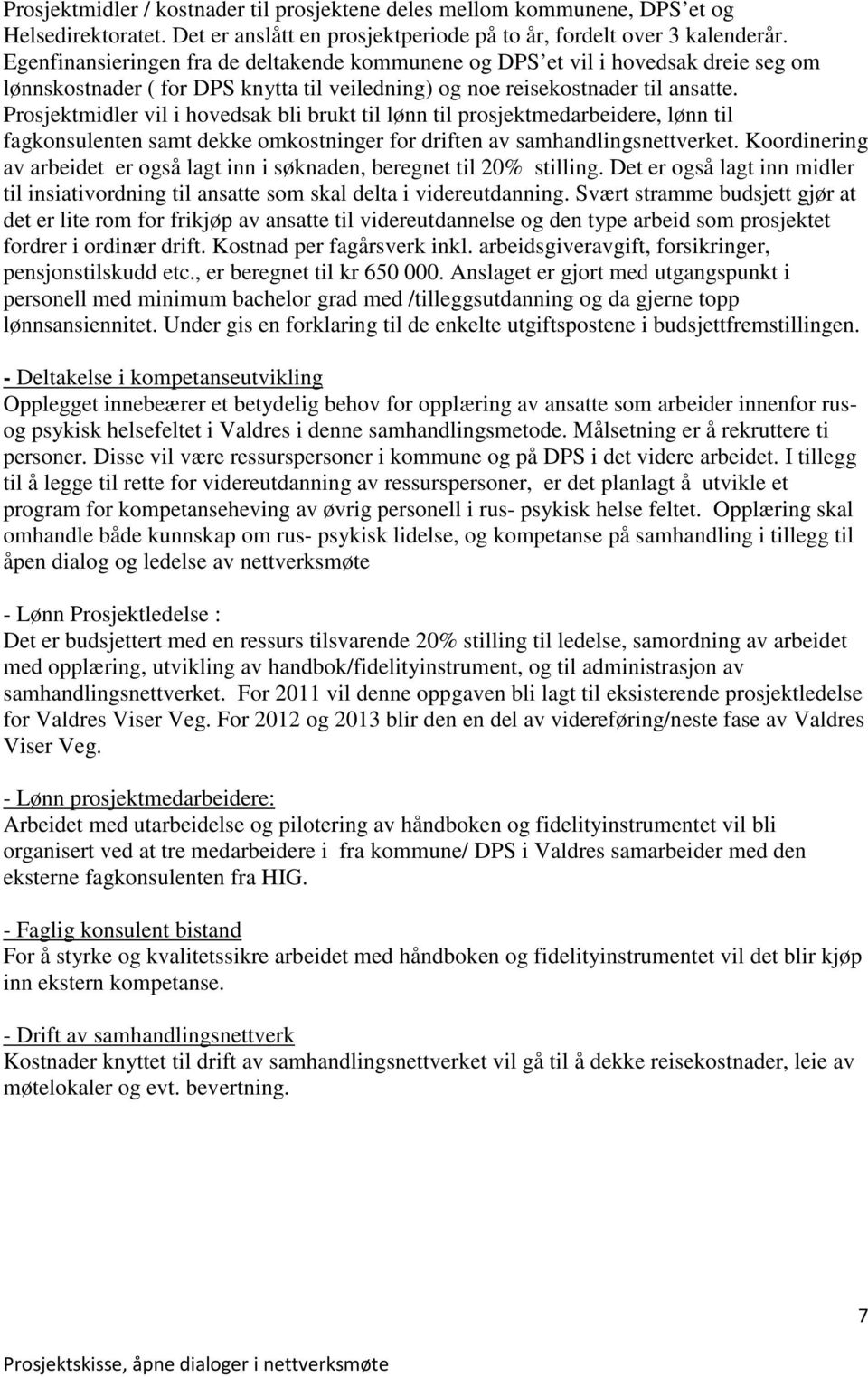 Prosjektmidler vil i hovedsak bli brukt til lønn til prosjektmedarbeidere, lønn til fagkonsulenten samt dekke omkostninger for driften av samhandlingsnettverket.