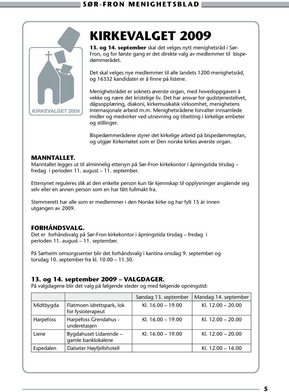 Menighetsrådet er soknets øverste organ, med hovedoppgaven å vekke og nære det kristelige liv.