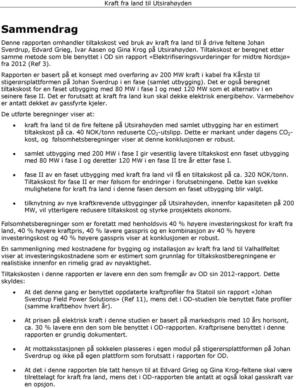 Rapporten er basert på et konsept med overføring av 200 MW kraft i kabel fra Kårstø til stigerørsplattformen på Johan Sverdrup i en fase (samlet utbygging).