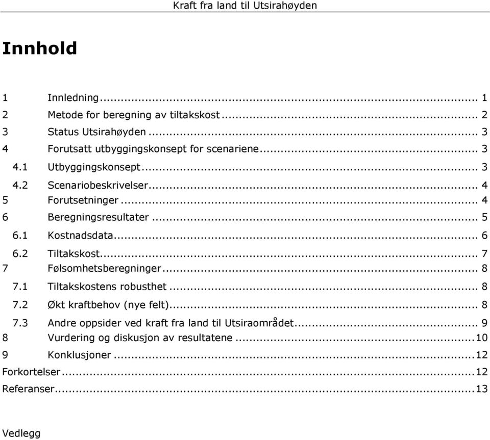 2 Tiltakskost... 7 7 Følsomhetsberegninger... 8 7.1 Tiltakskostens robusthet... 8 7.2 Økt kraftbehov (nye felt)... 8 7.3 Andre oppsider ved kraft fra land til Utsiraområdet.