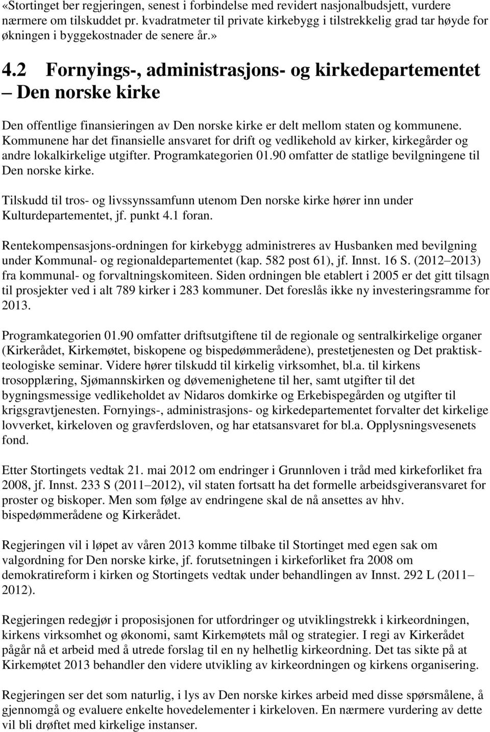 2 Fornyings-, administrasjons- og kirkedepartementet Den norske kirke Den offentlige finansieringen av Den norske kirke er delt mellom staten og kommunene.