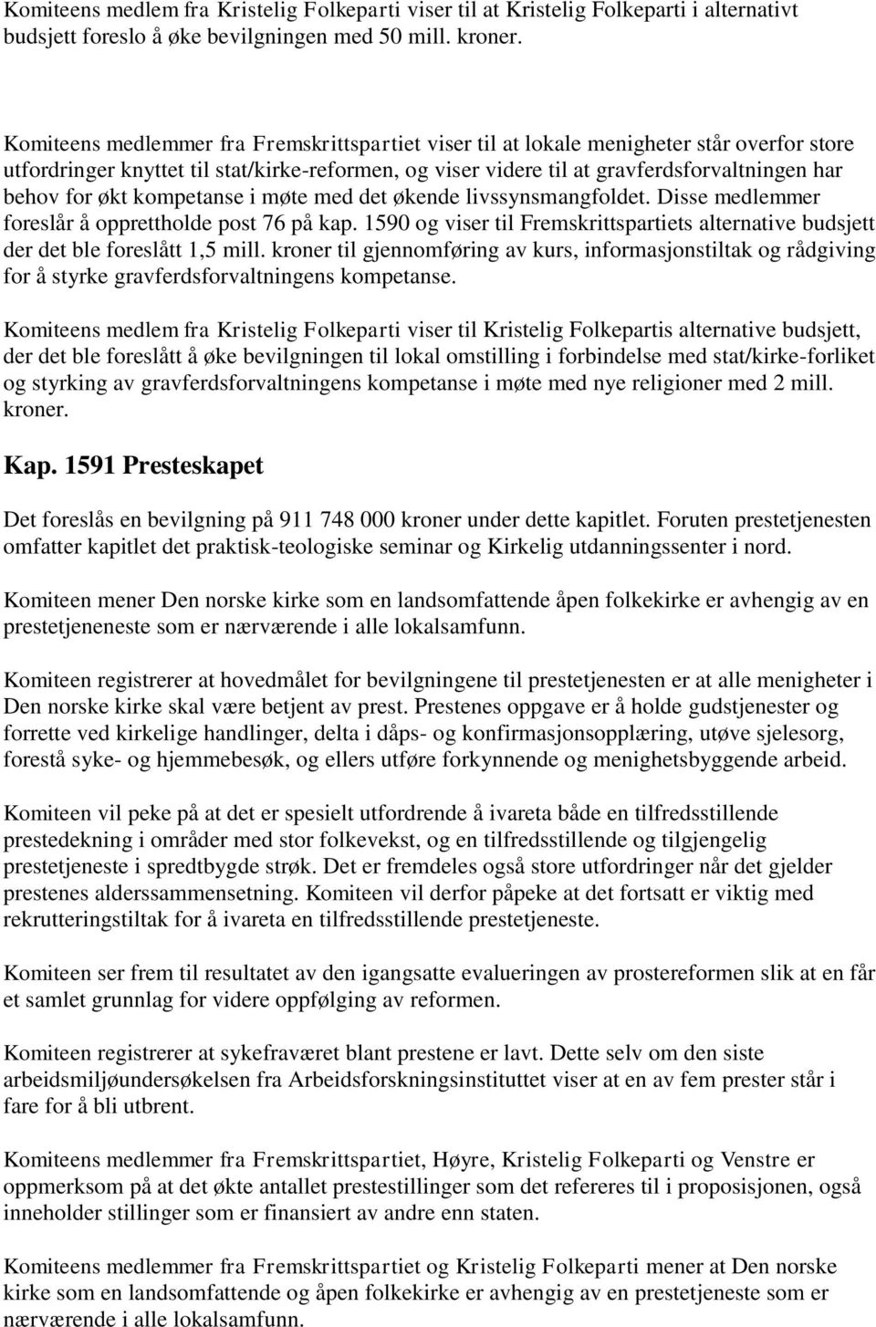 økt kompetanse i møte med det økende livssynsmangfoldet. Disse medlemmer foreslår å opprettholde post 76 på kap.