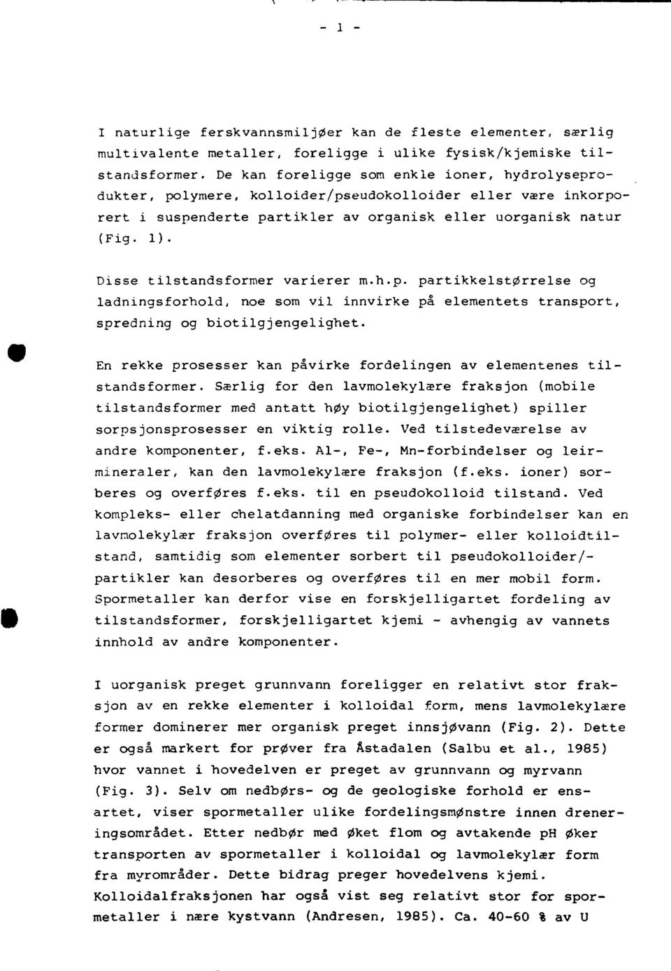 Disse tilstandsformer varierer m.h.p. partikkelstørrelse og ladningsforhold, noe som vil innvirke på elementets transport, spredning og biotilgjengelighet.