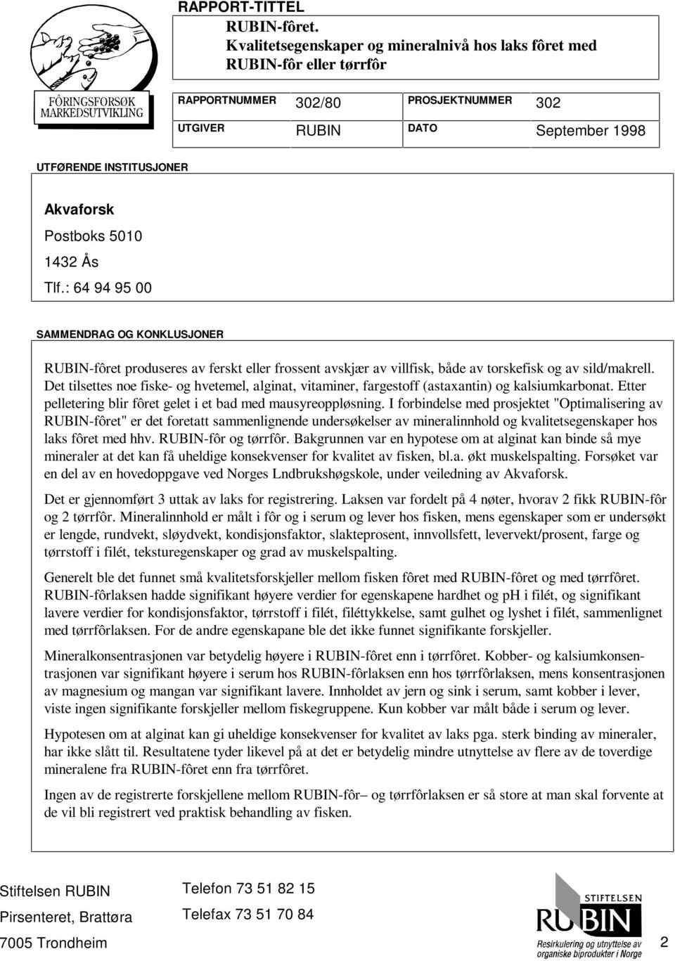 1432 Ås Tlf.: 64 94 95 00 SAMMENDRAG OG KONKLUSJONER RUBIN-fôret produseres av ferskt eller frossent avskjær av villfisk, både av torskefisk og av sild/makrell.