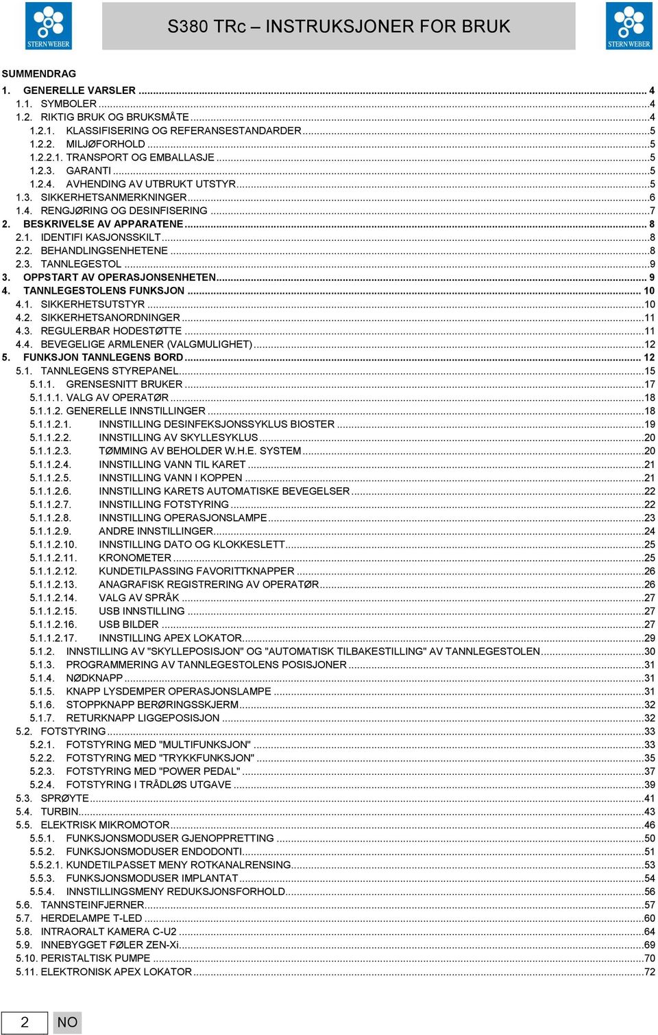 ..8 2.3. TANNLEGESTOL...9 3. OPPSTART AV OPERASJONSENHETEN... 9 4. TANNLEGESTOLENS FUNKSJON... 10 4.1. SIKKERHETSUTSTYR... 10 4.2. SIKKERHETSANORDNINGER... 11 4.3. REGULERBAR HODESTØTTE... 11 4.4. BEVEGELIGE ARMLENER (VALGMULIGHET).