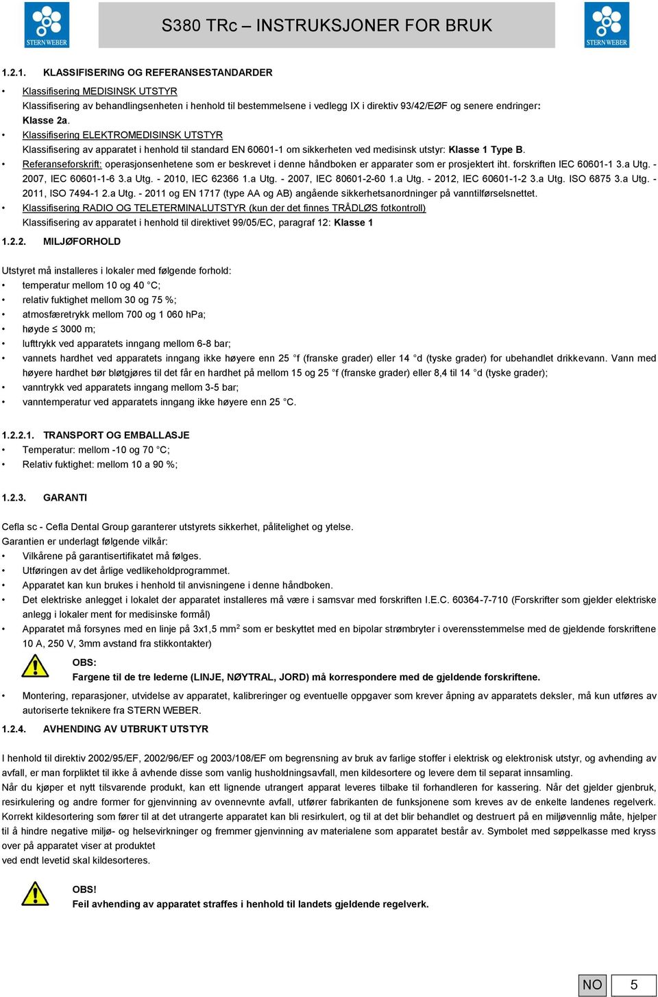 Referanseforskrift: operasjonsenhetene som er beskrevet i denne håndboken er apparater som er prosjektert iht. forskriften IEC 60601-1 3.a Utg. - 2007, IEC 60601-1-6 3.a Utg. - 2010, IEC 62366 1.