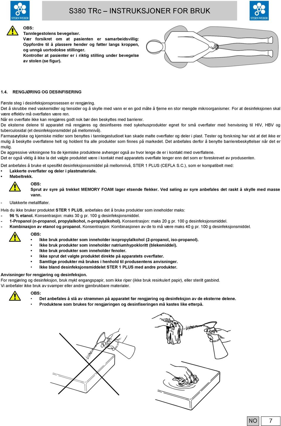 Det å skrubbe med vaskemidler og tensider og å skylle med vann er en god måte å fjerne en stor mengde mikroorganismer. For at desinfeksjonen skal være effektiv må overflaten være ren.