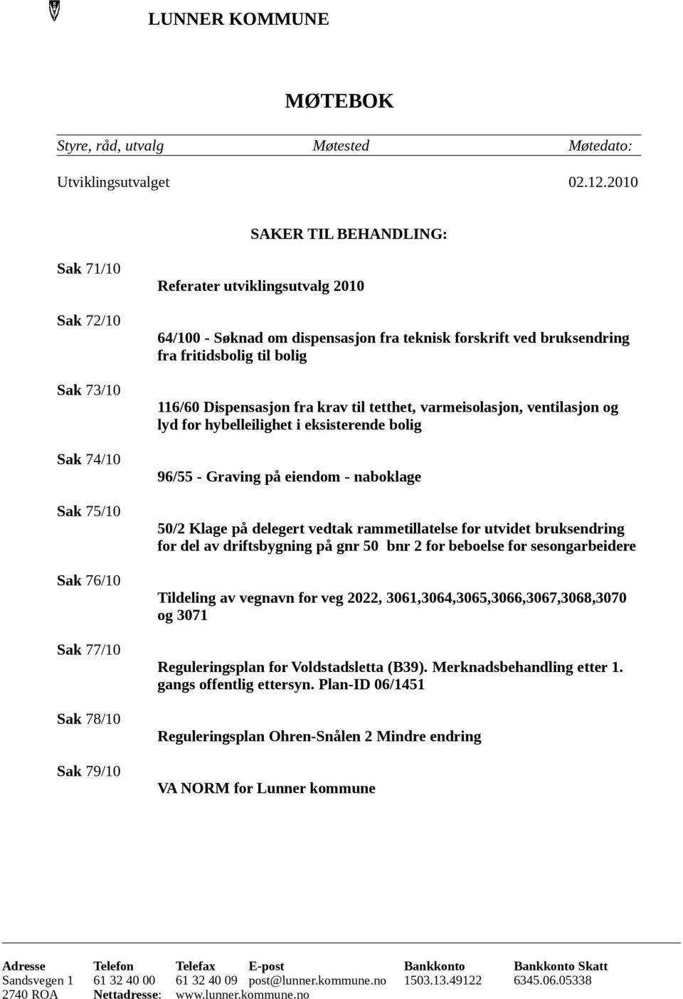 Dispensasjon fra krav til tetthet, varmeisolasjon, ventilasjon og lyd for hybelleilighet i eksisterende bolig Sak 74/10 96/55 - Graving på eiendom - naboklage Sak 75/10 50/2 Klage på delegert vedtak