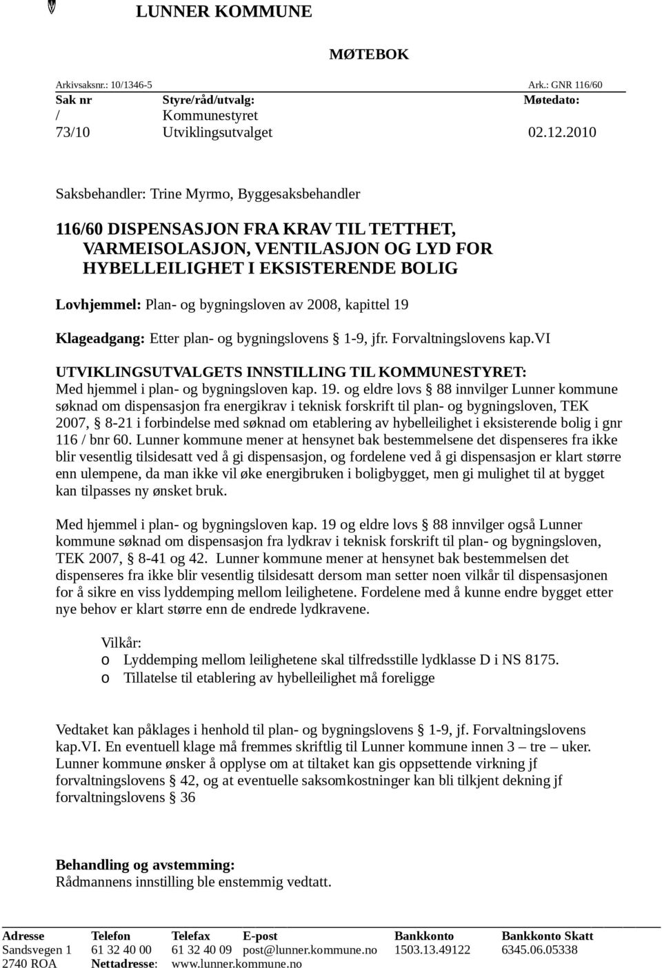 bygningsloven av 2008, kapittel 19 Klageadgang: Etter plan- og bygningslovens 1-9, jfr. Forvaltningslovens kap.