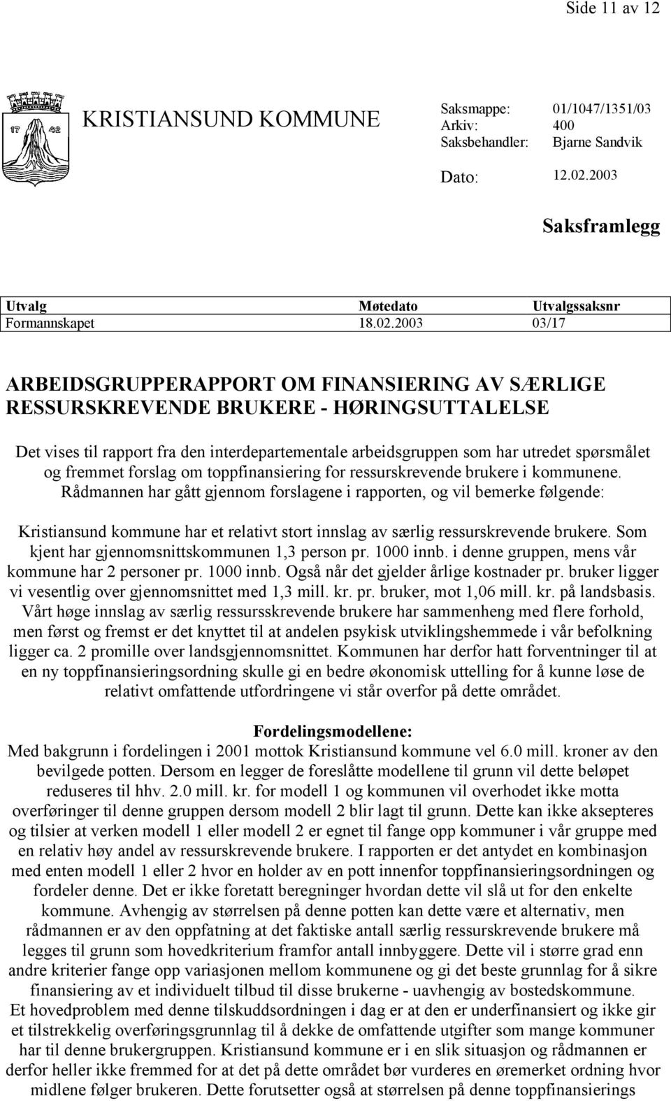 2003 03/17 ARBEIDSGRUPPERAPPORT OM FINANSIERING AV SÆRLIGE RESSURSKREVENDE BRUKERE - HØRINGSUTTALELSE Det vises til rapport fra den interdepartementale arbeidsgruppen som har utredet spørsmålet og