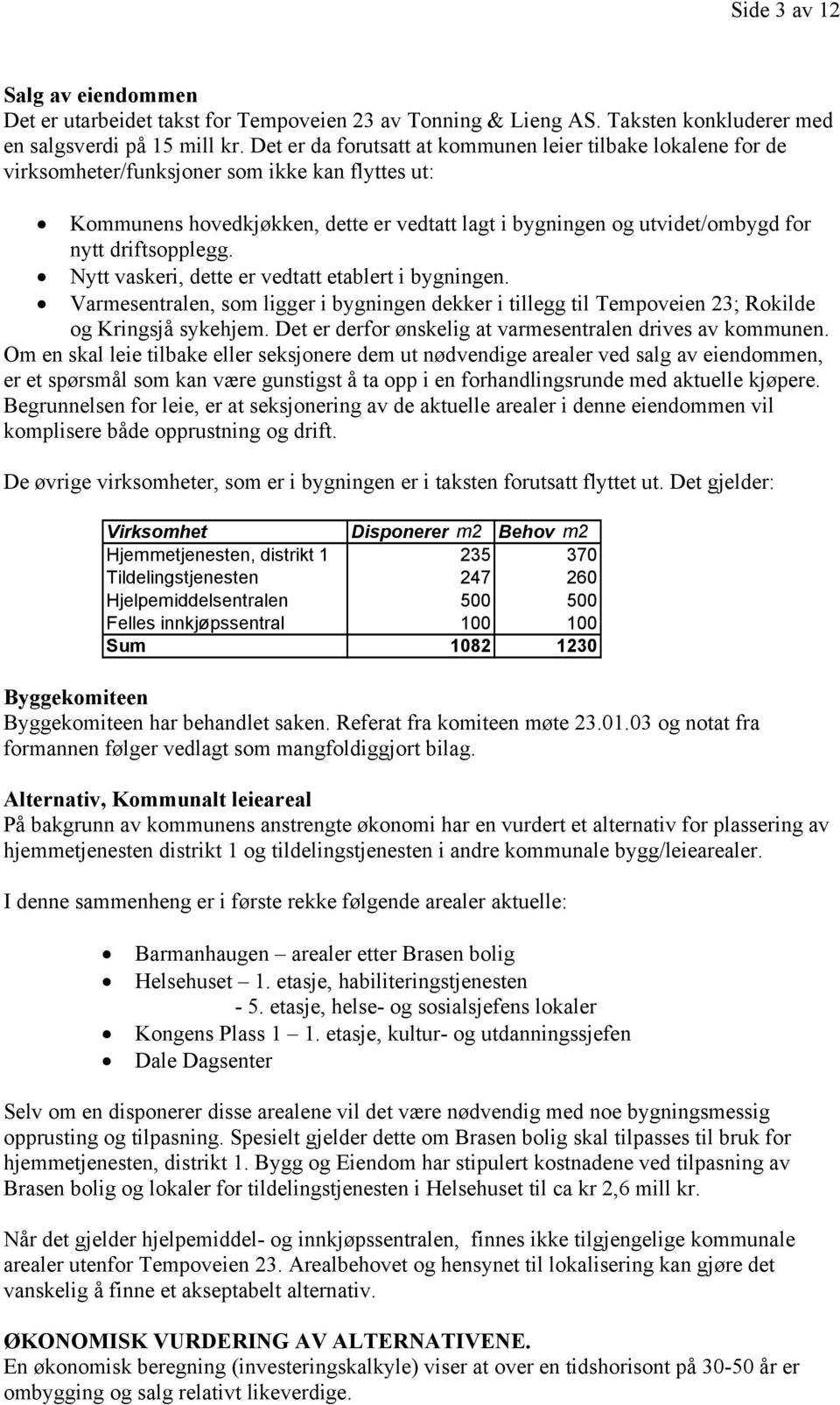 driftsopplegg. Nytt vaskeri, dette er vedtatt etablert i bygningen. Varmesentralen, som ligger i bygningen dekker i tillegg til Tempoveien 23; Rokilde og Kringsjå sykehjem.