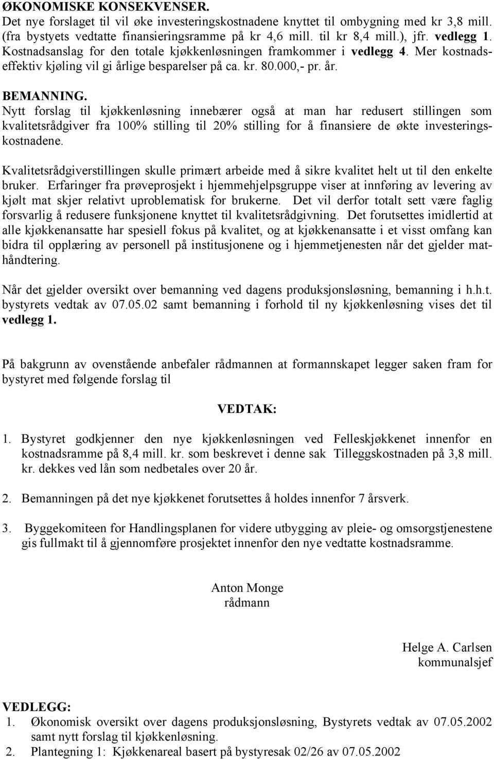 Nytt forslag til kjøkkenløsning innebærer også at man har redusert stillingen som kvalitetsrådgiver fra 100% stilling til 20% stilling for å finansiere de økte investeringskostnadene.