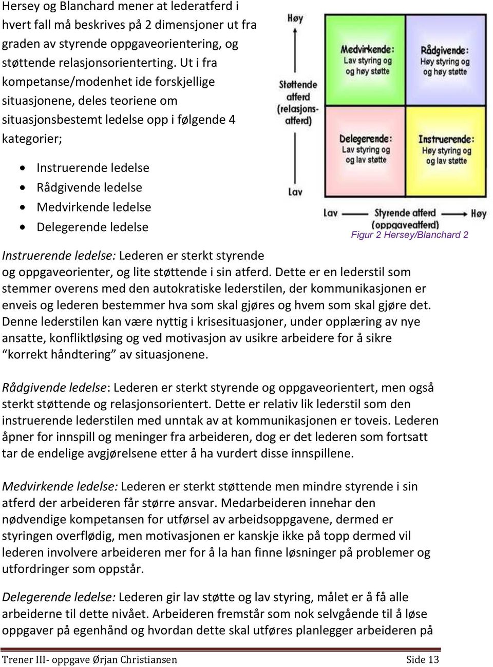 Delegerende ledelse Figur 2 Hersey/Blanchard 2 Instruerende ledelse: Lederen er sterkt styrende og oppgaveorienter, og lite støttende i sin atferd.