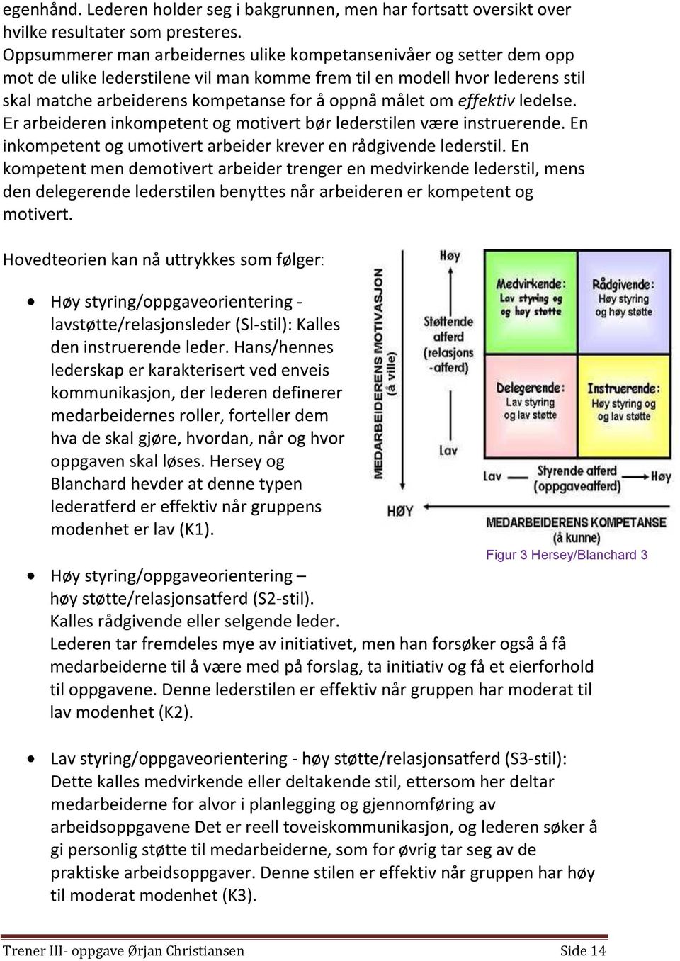 om effektiv ledelse. Er arbeideren inkompetent og motivert bør lederstilen være instruerende. En inkompetent og umotivert arbeider krever en rådgivende lederstil.