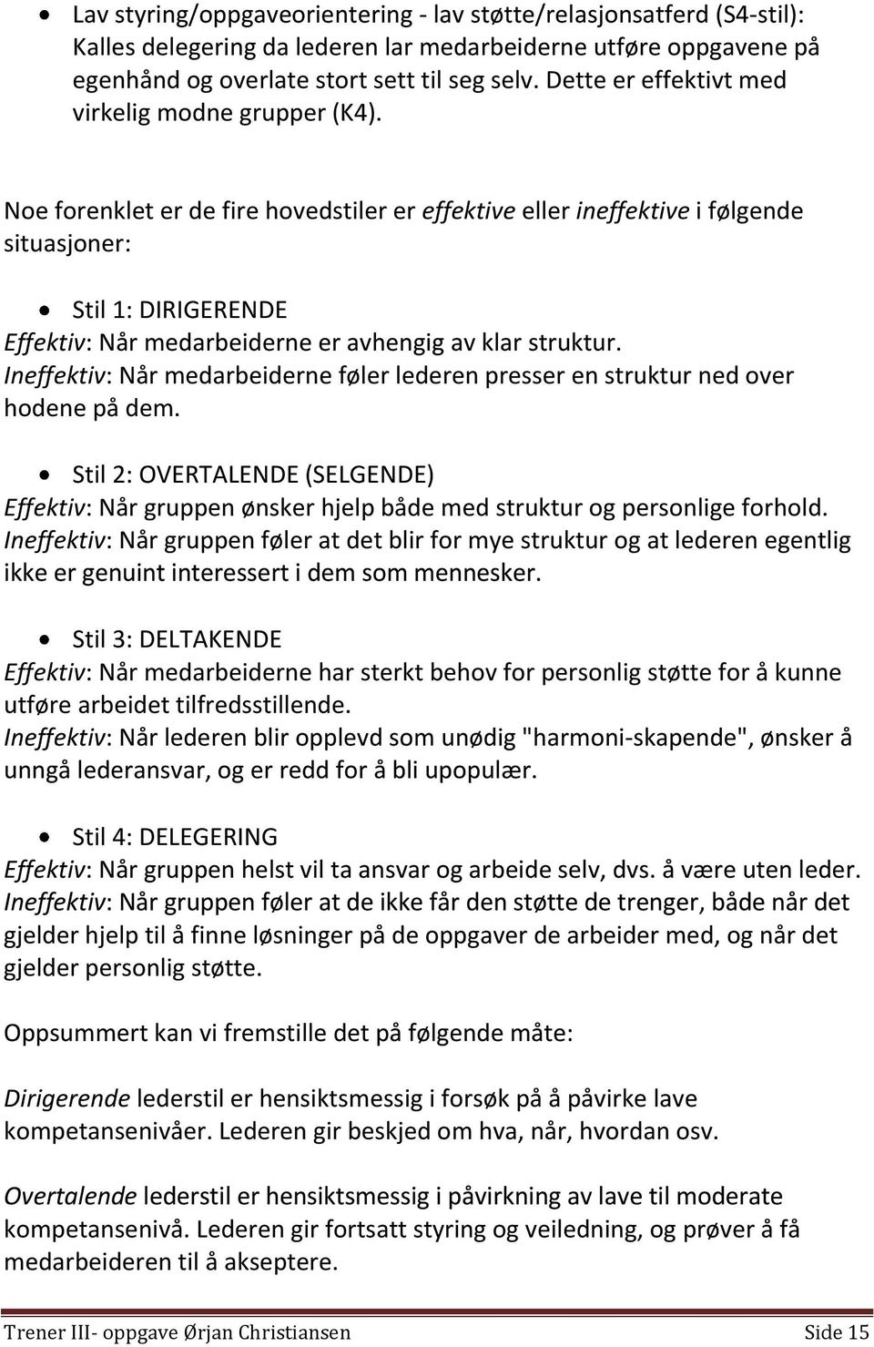 Noe forenklet er de fire hovedstiler er effektive eller ineffektive i følgende situasjoner: Stil 1: DIRIGERENDE Effektiv: Når medarbeiderne er avhengig av klar struktur.