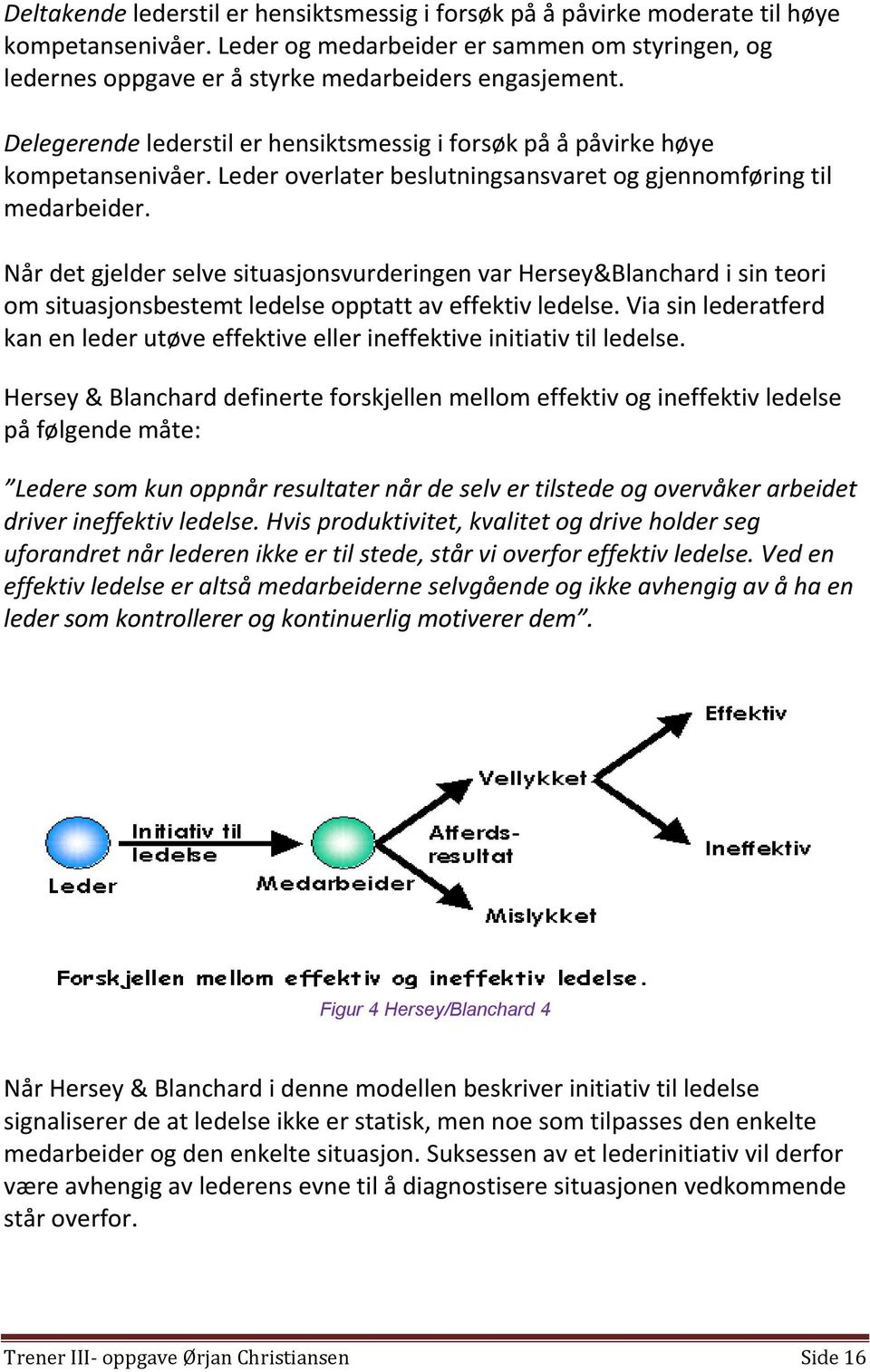 Når det gjelder selve situasjonsvurderingen var Hersey&Blanchard i sin teori om situasjonsbestemt ledelse opptatt av effektiv ledelse.