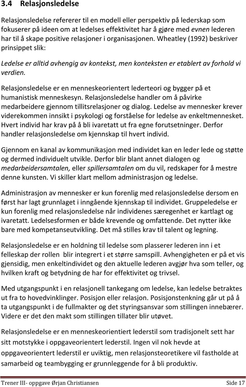 Relasjonsledelse er en menneskeorientert lederteori og bygger på et humanistisk menneskesyn. Relasjonsledelse handler om å påvirke medarbeidere gjennom tillitsrelasjoner og dialog.