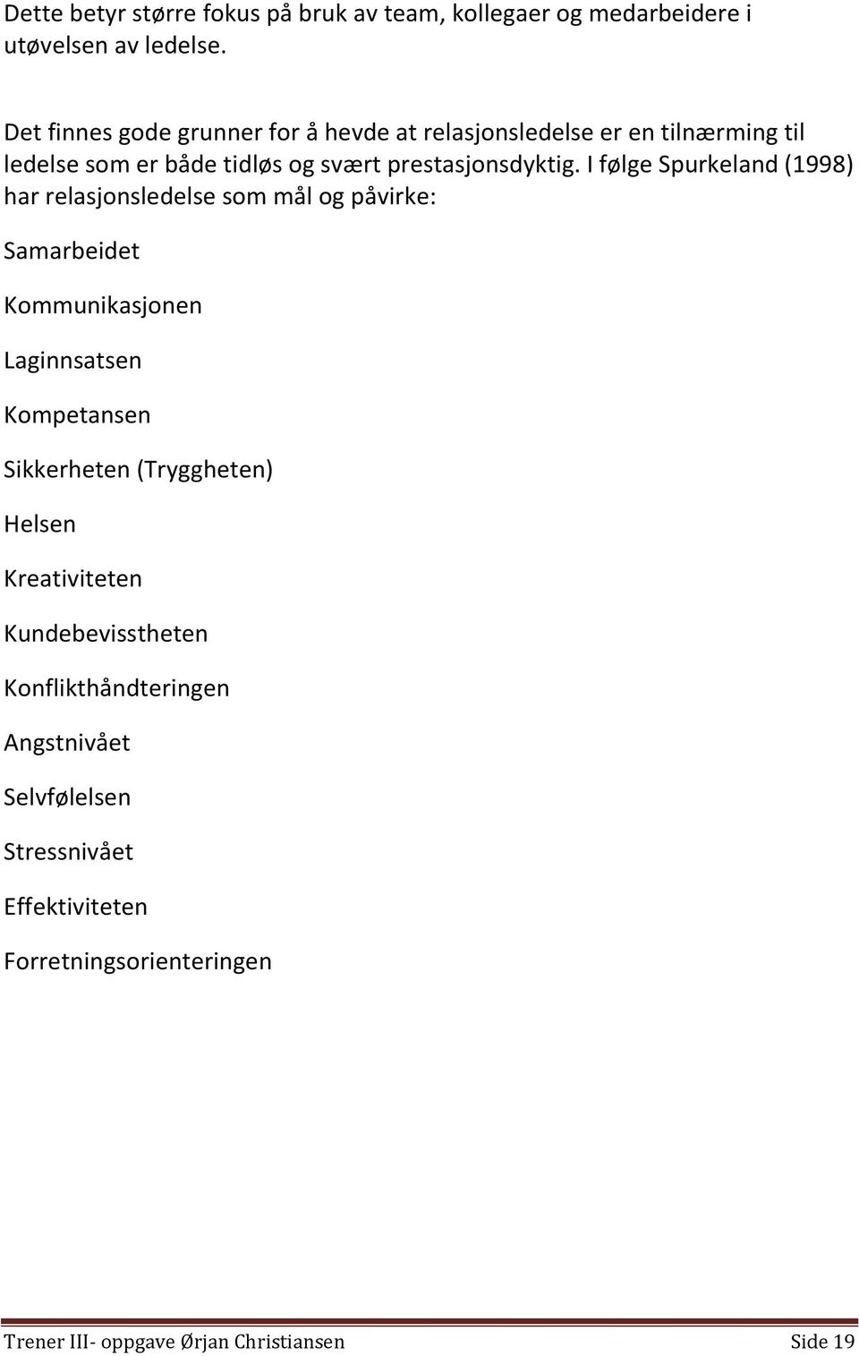 I følge Spurkeland (1998) har relasjonsledelse som mål og påvirke: Samarbeidet Kommunikasjonen Laginnsatsen Kompetansen Sikkerheten