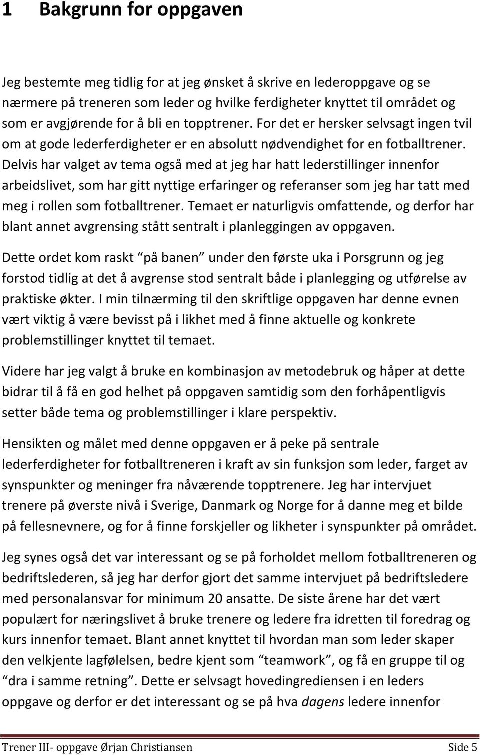 Delvis har valget av tema også med at jeg har hatt lederstillinger innenfor arbeidslivet, som har gitt nyttige erfaringer og referanser som jeg har tatt med meg i rollen som fotballtrener.