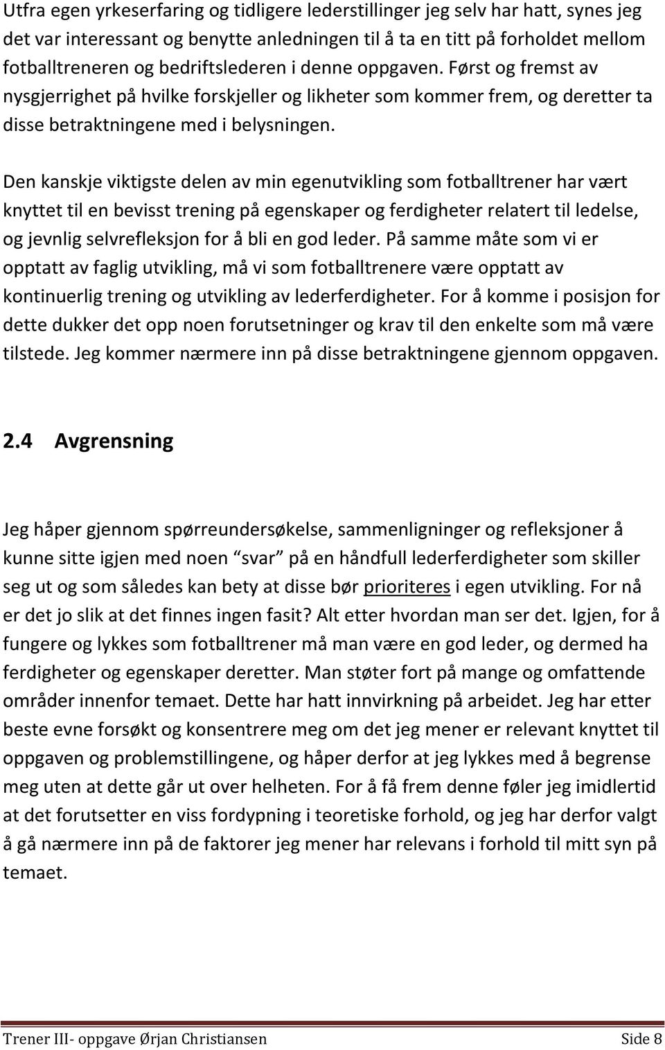 Den kanskje viktigste delen av min egenutvikling som fotballtrener har vært knyttet til en bevisst trening på egenskaper og ferdigheter relatert til ledelse, og jevnlig selvrefleksjon for å bli en