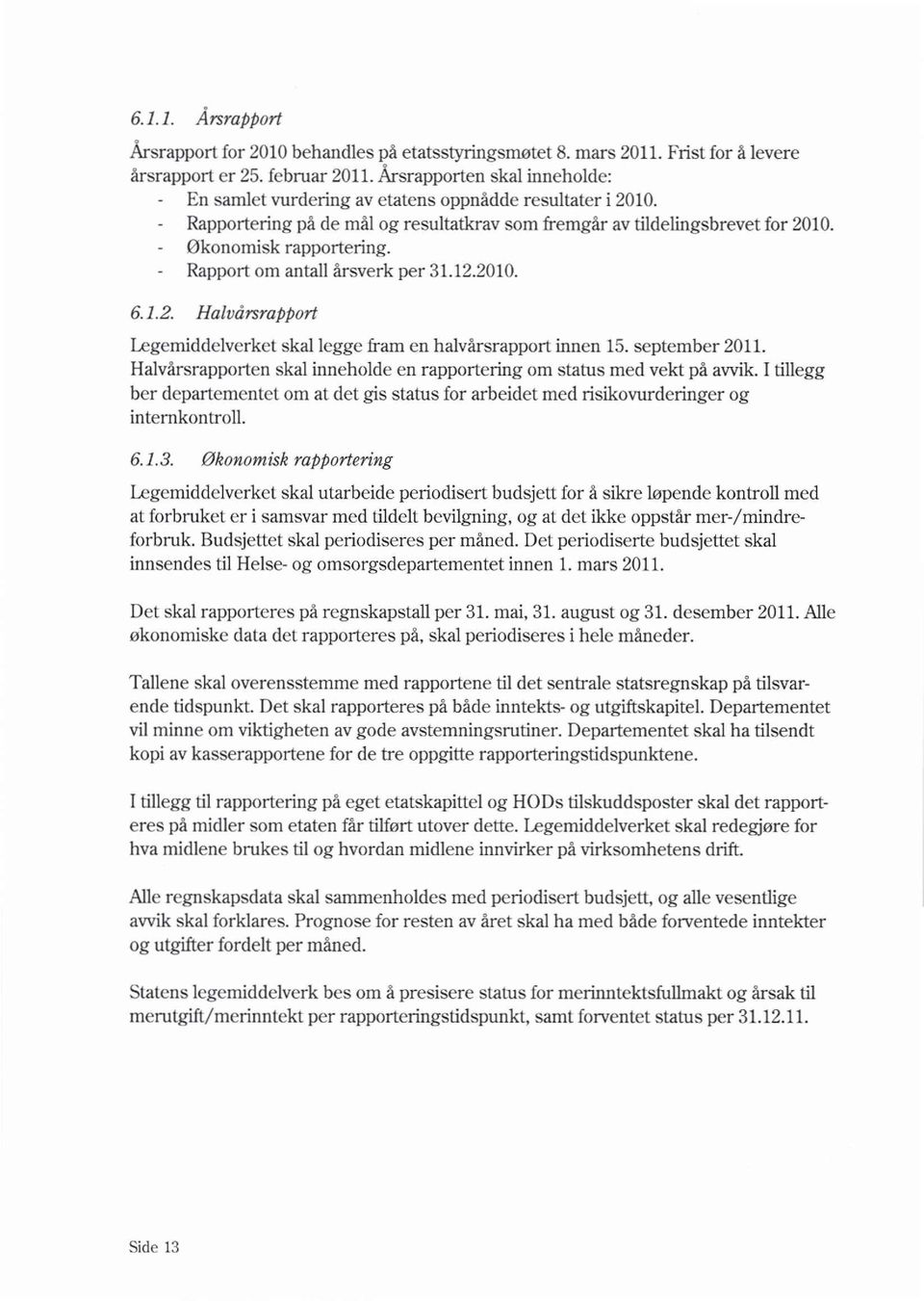 Rapport om antall årsverk per 31.12.2010. 6.1.2. Halvårsrapport Legemiddelverket skal legge fram en halvårsrapport innen 15. september 2011.