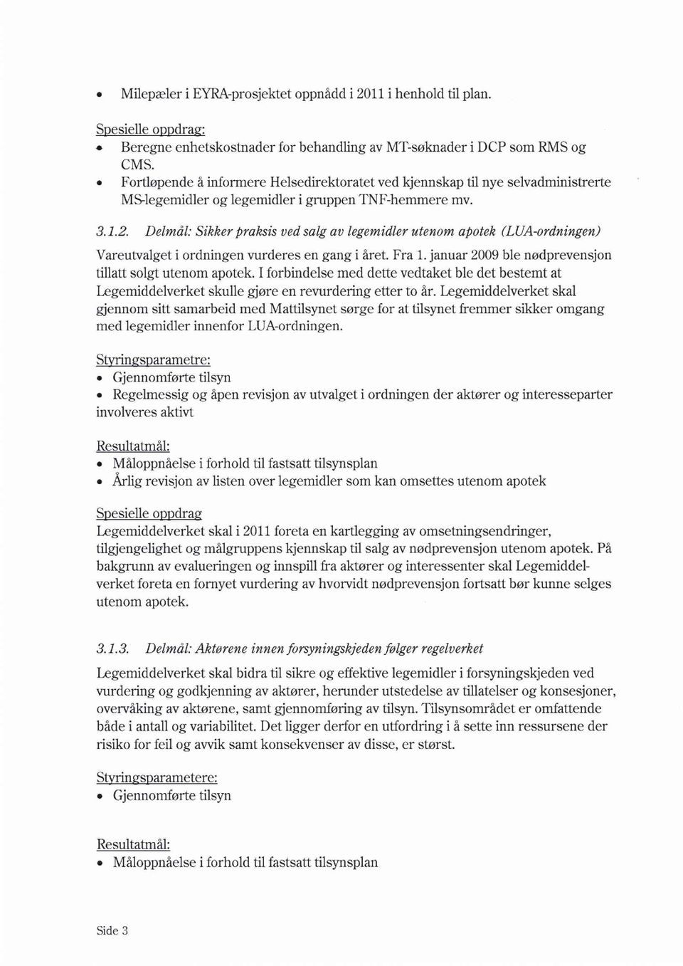 Delmål: Sikker praksis ved salg av legemidler utenom apotek (LUA-ordningen) Vareutvalget i ordningen vurderes en gang i året. Fra 1. januar 2009 ble nødprevensjon tillatt solgt utenom apotek.