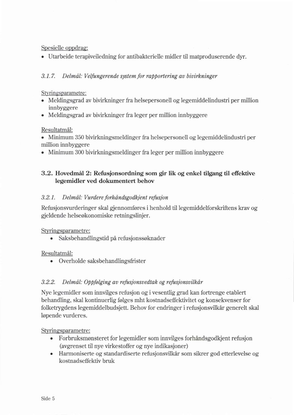 bivirkninger fra leger per million innbyggere Minimum 350 bivirkningsmeldinger fra helsepersonell og legemiddelindustri per million innbyggere Minimum 300 bivirkningsmeldinger fra leger per million