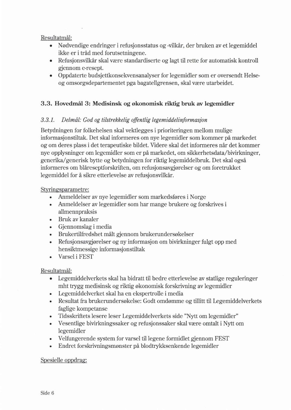 Oppdaterte budsjettkonsekvensanalyser for legemidler som er oversendt Helseog omsorgsdepartementet pga bagatellgrensen, skal være utarbeidet. 3.