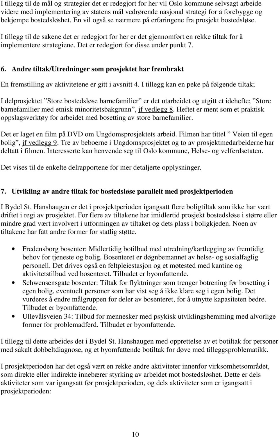 Det er redegjort for disse under punkt 7. 6. Andre tiltak/utredninger som prosjektet har frembrakt En fremstilling av aktivitetene er gitt i avsnitt 4.