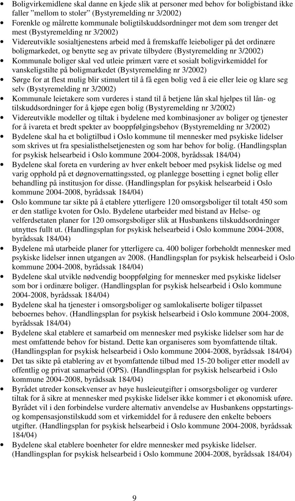 (Bystyremelding nr 3/2002) Kommunale boliger skal ved utleie primært være et sosialt boligvirkemiddel for vanskeligstilte på boligmarkedet (Bystyremelding nr 3/2002) Sørge for at flest mulig blir