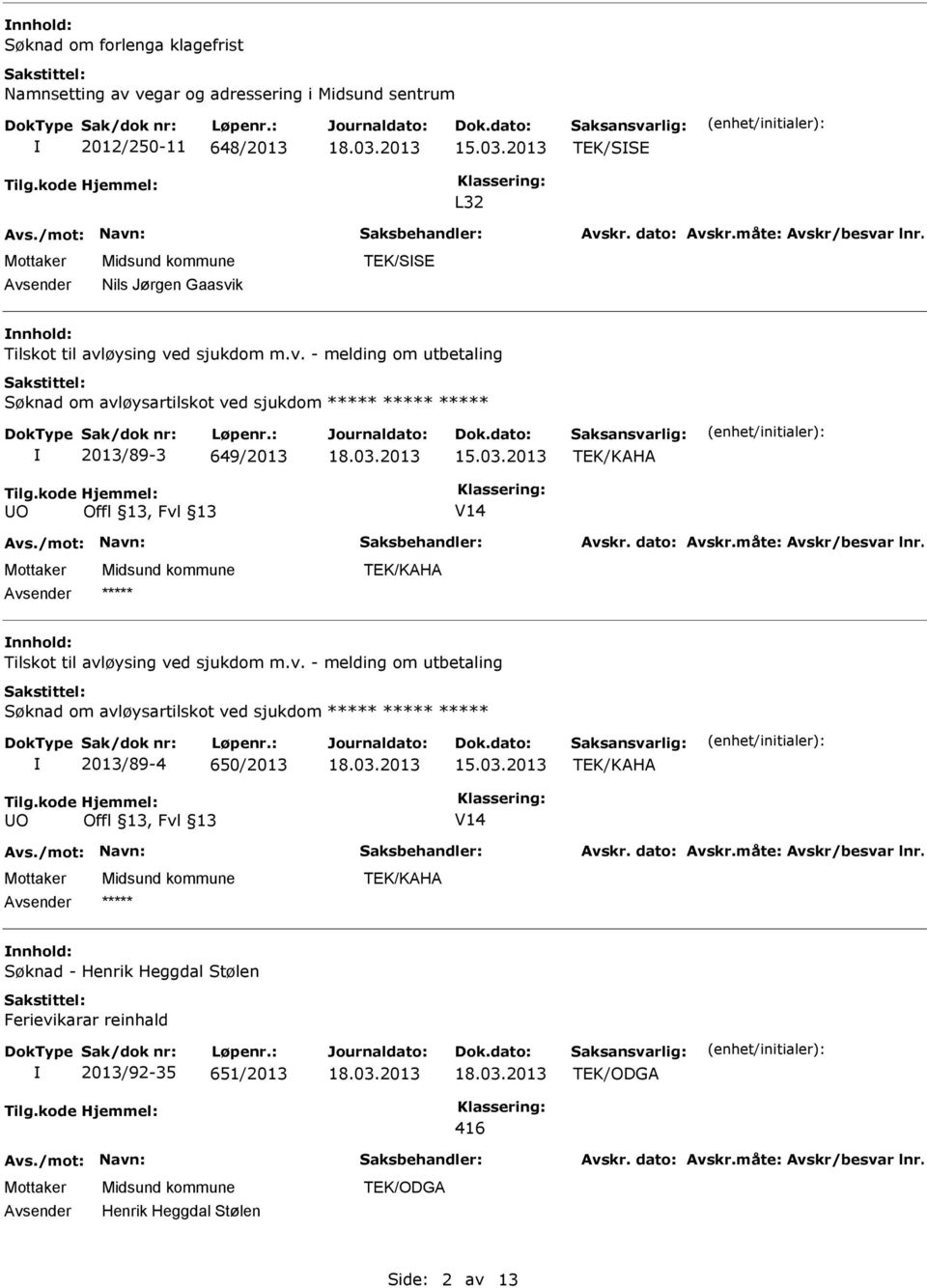 03.2013 TEK/KAHA O V14 TEK/KAHA Tilskot til avløysing ved sjukdom m.v. - melding om utbetaling Søknad om avløysartilskot ved sjukdom 2013/89-4 650/2013 15.