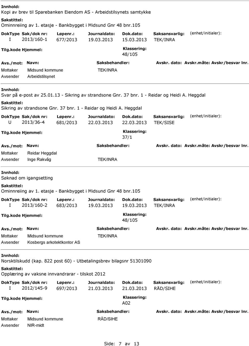 Heggdal Sikring av strandsone Gnr. 37 bnr. 1 - Reidar og Heidi A. Heggdal 2013/36-4 681/2013 TEK/SSE 37/1 Reidar Heggdal nge Rakvåg TEK/NRA Søknad om igangsetting Ominnreiing av 1.