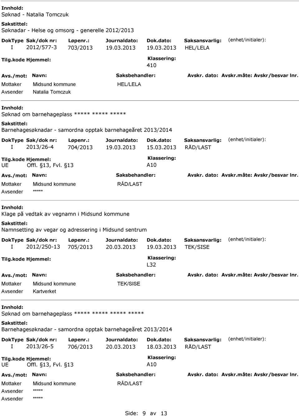 13 A10 Klage på vedtak av vegnamn i Namnsetting av vegar og adressering i Midsund sentrum 2012/250-13 705/2013 TEK/SSE L32 Kartverket