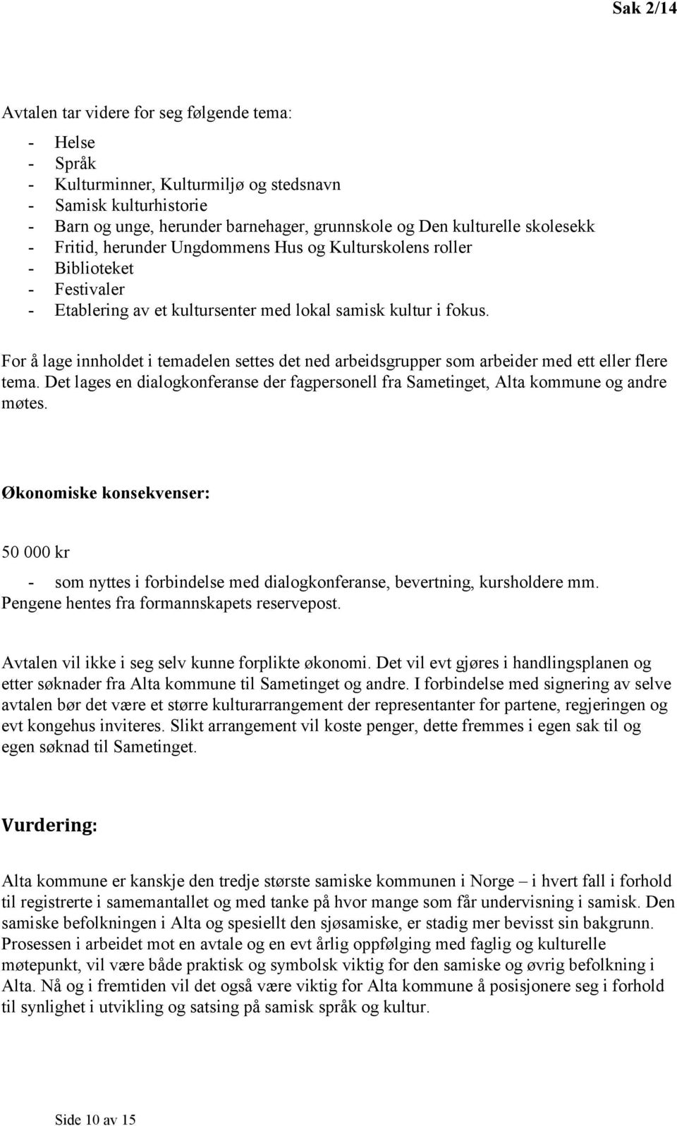 For å lage innholdet i temadelen settes det ned arbeidsgrupper som arbeider med ett eller flere tema. Det lages en dialogkonferanse der fagpersonell fra Sametinget, Alta kommune og andre møtes.