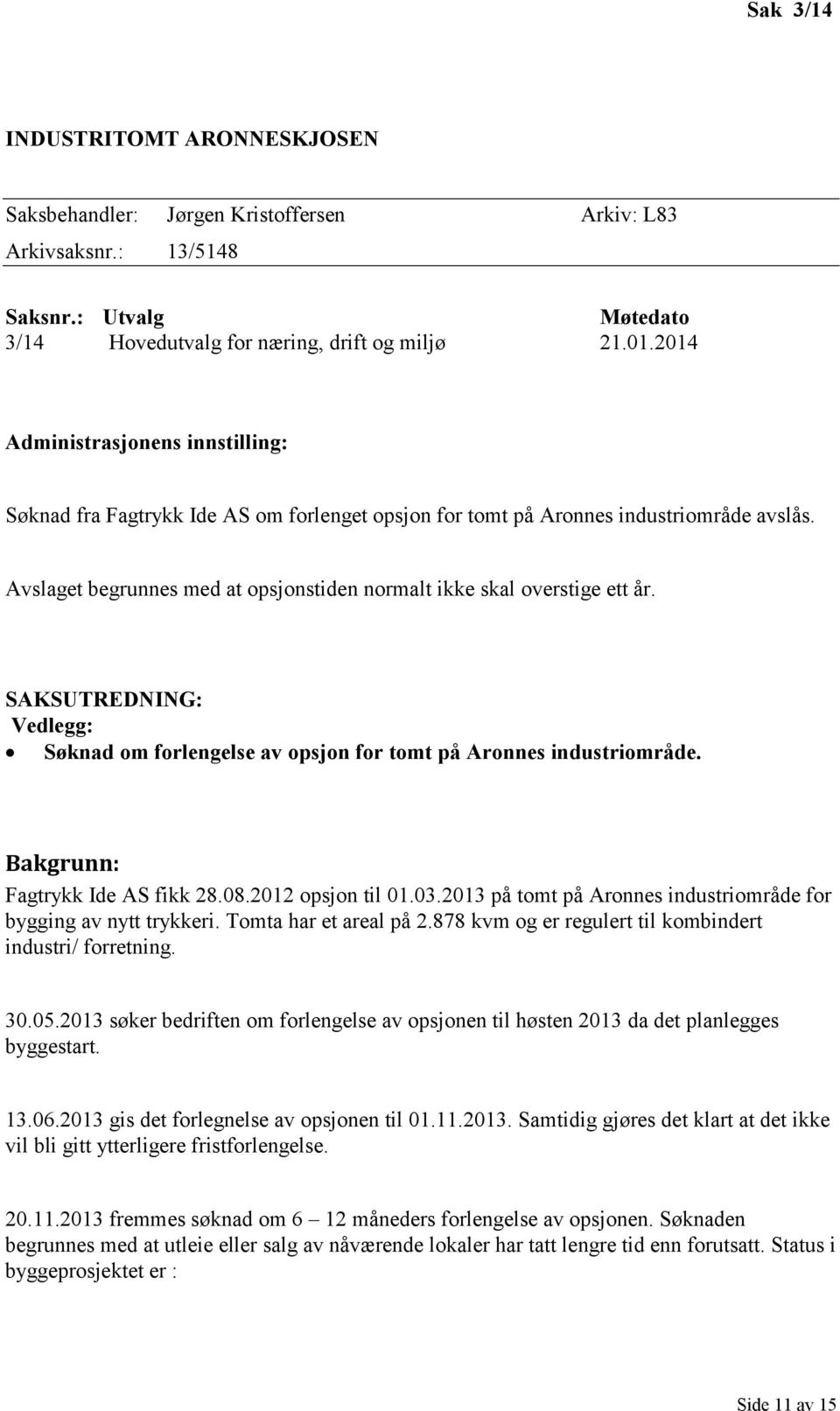 SAKSUTREDNING: Vedlegg: Søknad om forlengelse av opsjon for tomt på Aronnes industriområde. Bakgrunn: Fagtrykk Ide AS fikk 28.08.2012 opsjon til 01.03.