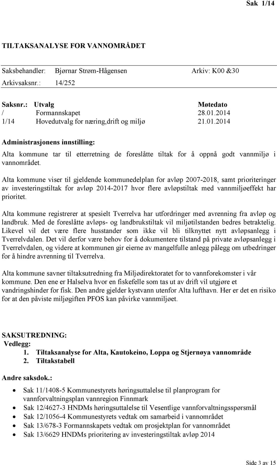 Alta kommune viser til gjeldende kommunedelplan for avløp 2007-2018, samt prioriteringer av investeringstiltak for avløp 2014-2017 hvor flere avløpstiltak med vannmiljøeffekt har prioritet.