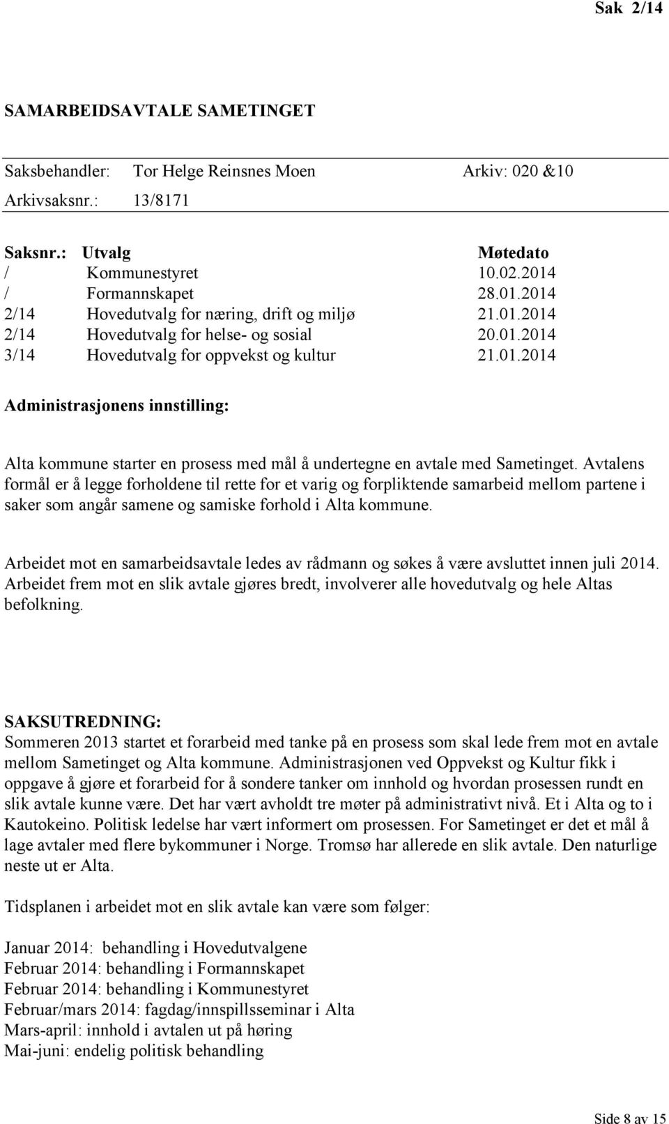 Avtalens formål er å legge forholdene til rette for et varig og forpliktende samarbeid mellom partene i saker som angår samene og samiske forhold i Alta kommune.