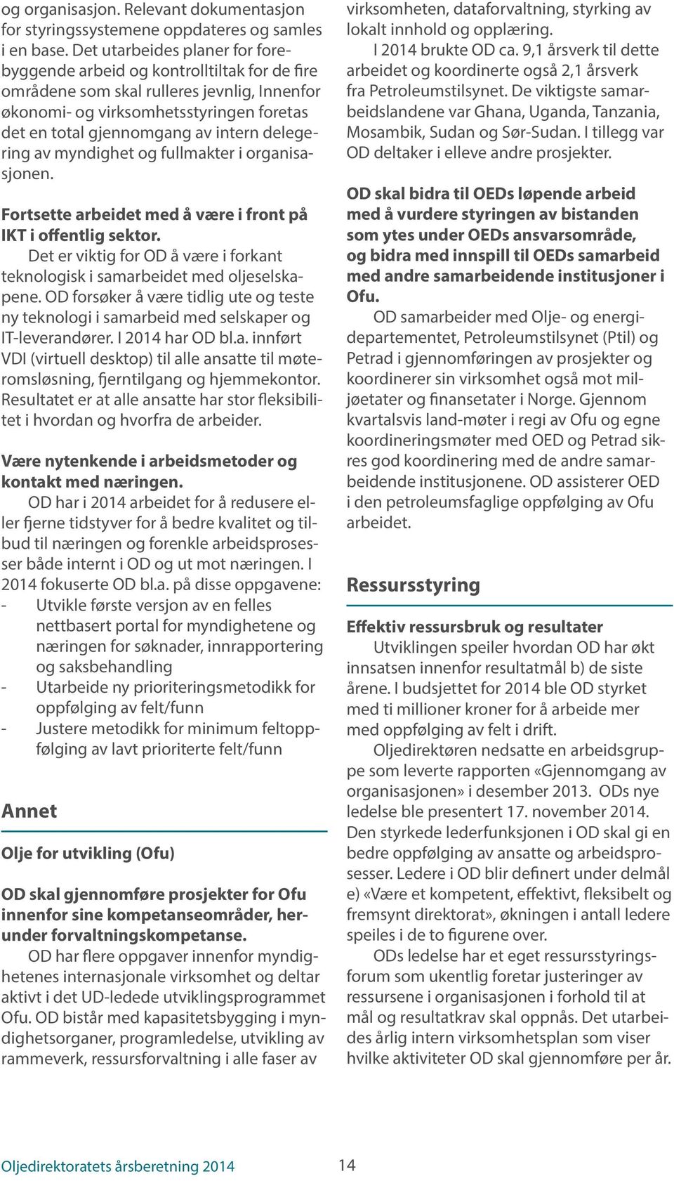 delegering av myndighet og fullmakter i organisasjonen. Fortsette arbeidet med å være i front på IKT i offentlig sektor.