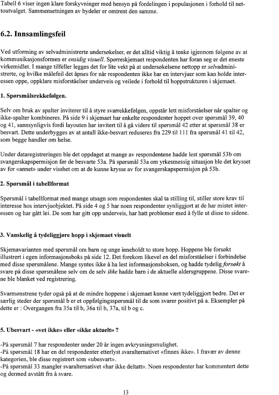 Spørreskjemaet respondenten har foran seg er det eneste virkemidlet.