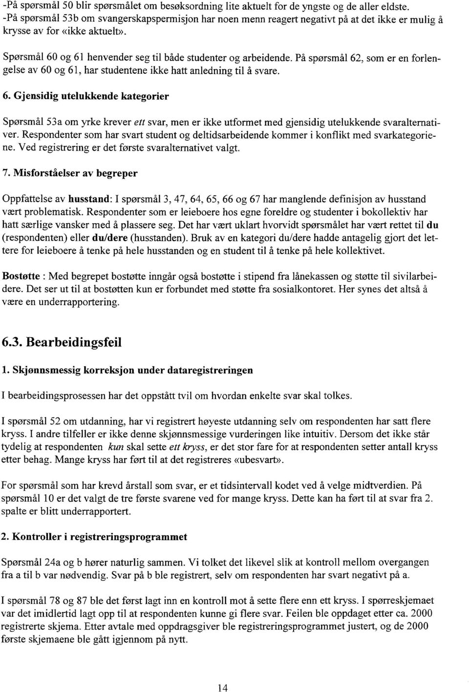 På spørsmål 62, som er en forlengelse av 60 og 61, har studentene ikke hatt anledning til å svare. 6. Gjensidig utelukkende kategorier Spørsmål 53a om yrke krever ett svar, men er ikke utformet med gjensidig utelukkende svaralternativer.