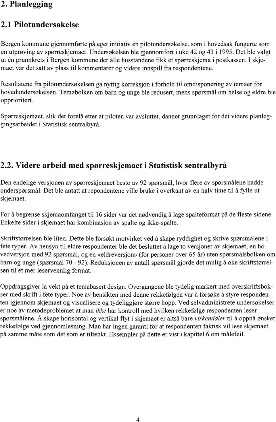 I skjemaet var det satt av plass til kommentarer og videre innspill fra respondentene.