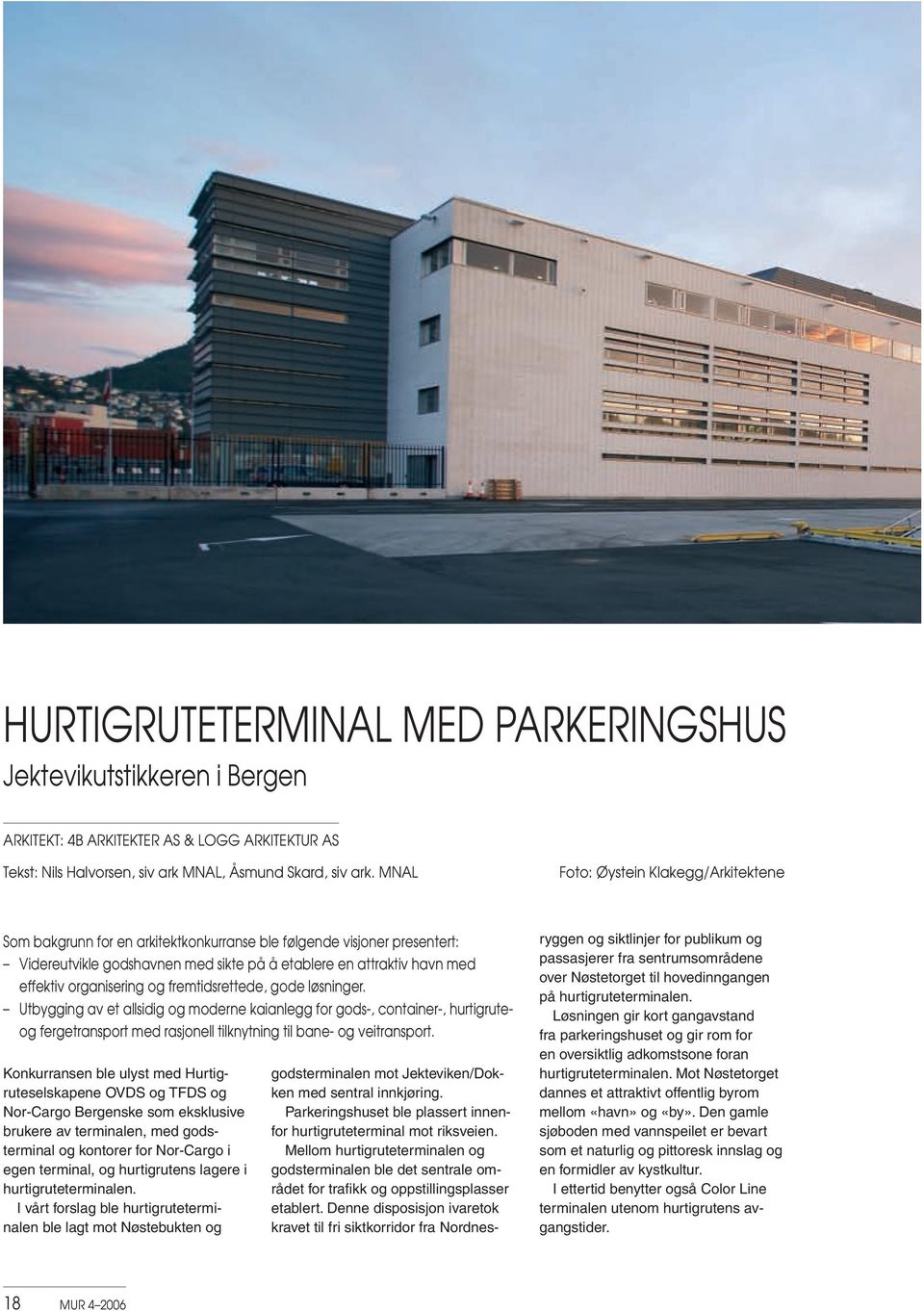 organisering og fremtidsrettede, gode løsninger. Utbygging av et allsidig og moderne kaianlegg for gods-, container-, hurtigruteog fergetransport med rasjonell tilknytning til bane- og veitransport.